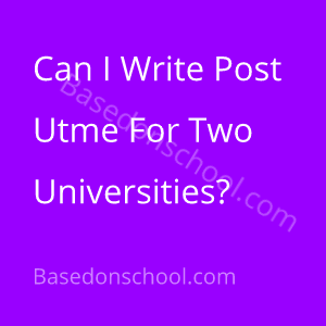 Can I Write Post Utme For Two Universities - Basedonschool